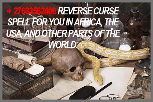 +27633562406 REVERSE CURSE SPELL FOR YOU IN AFRICA, THE USA, AND OTHER PARTS OF THE WORLD.