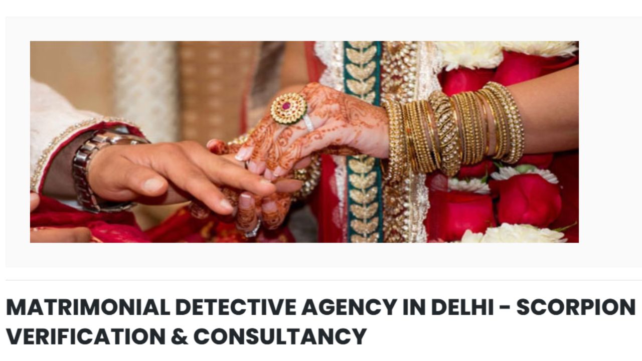 MATRIMONIAL DETECTIVE AGENCY IN DELHI – SCORPION VERIFICATION & CONSULTANCY